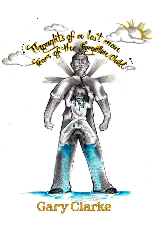 Thoughts of A Lost Man: Tears of a Forgotten Child by Gary Clarke ebook